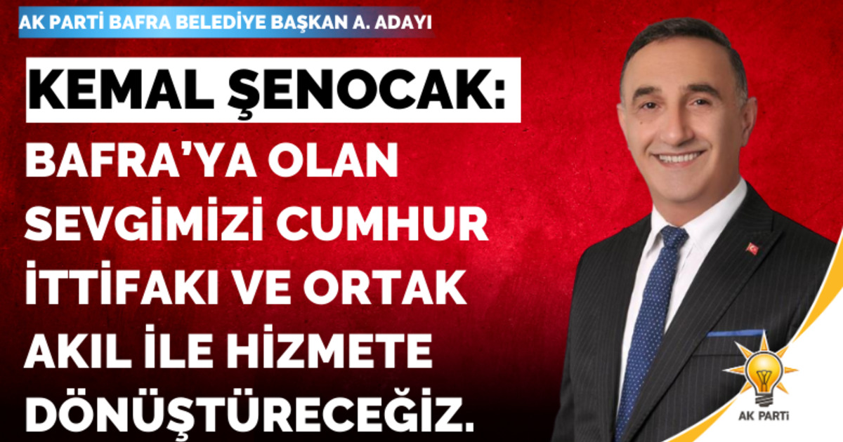Kemal Şenocak: Bafra'ya Olan Sevgimizi Cumhur İttifakı Ve Ortak Akıl İle Hizmete Dönüştüreceğiz.