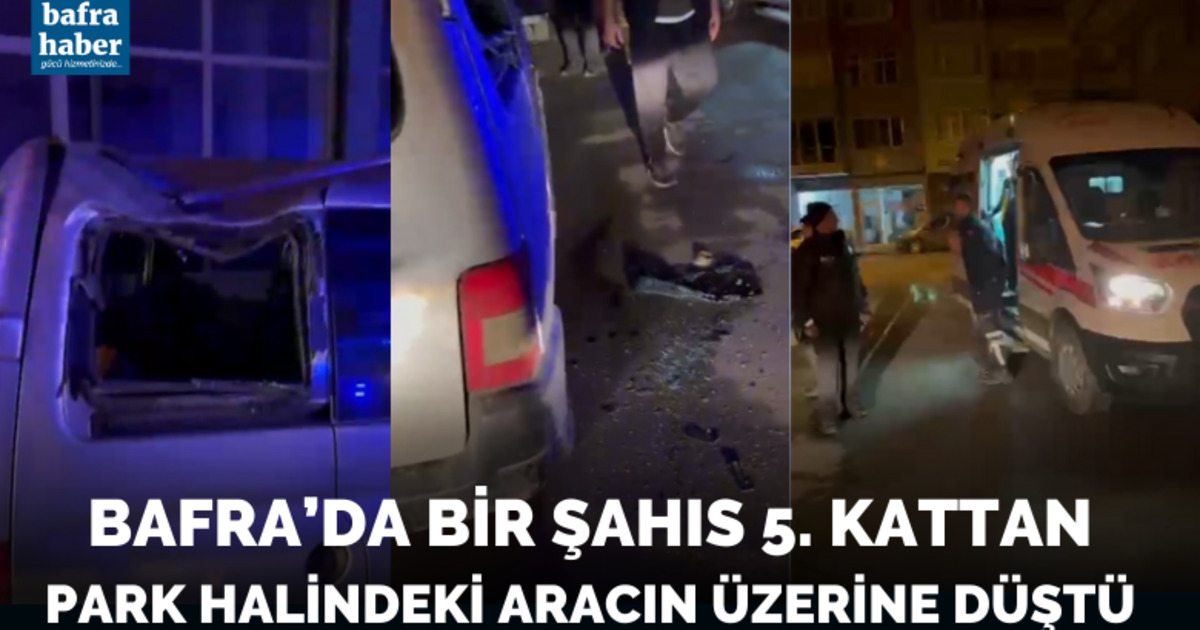 Bafra'da bir şahıs 5. kattan park halindeki aracın üzerine düştü
