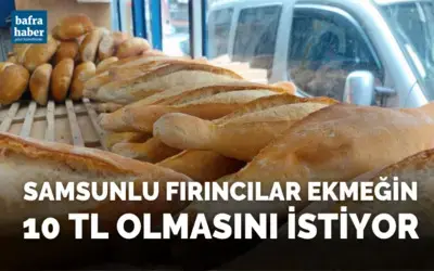 Samsunlu fırıncılar ekmeğin 10 TL olmasını istiyor