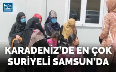 Karadeniz Bölgesi’ndeki en çok Suriyeli Samsun'da