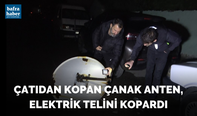 Bafra'da çatıdan kopan çanakanten, elektrik telini kopardı - Samsun’un Bafra ilçesinde şiddetli rüzgardan dolayı çatıdan uçan çanak anten, elektrik telini kopardı.