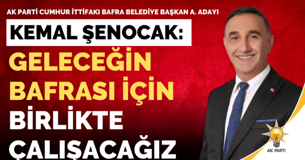 Av. Kemal Şenocak: Geleceğin Bafrası İçin Birlikte Çalışacağız