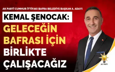 Av. Kemal Şenocak: Geleceğin Bafrası İçin Birlikte Çalışacağız