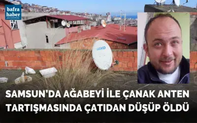 Samsun'da ağabeyi ile çanak anten tartışmasında çatıdan düşüp öldü