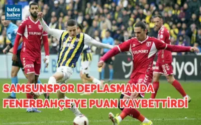 Samsunspor Deplasmanda Fenerbahçe'ye Puan Kaybettirdi