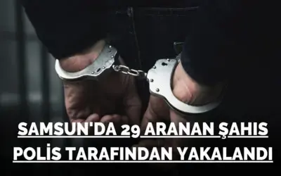Samsun’da 29 aranan şahıs polis tarafından yakalandı