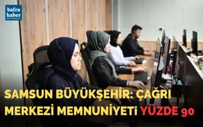 Samsun Büyükşehir: Çağrı Merkezi memnuniyeti yüzde 90