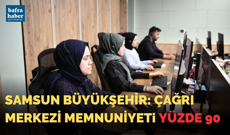 Samsun Büyükşehir: ÇağrıMerkezi memnuniyeti yüzde 90