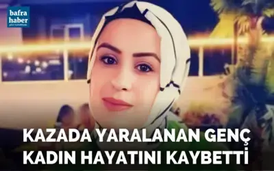 Kazada yaralanan genç kadın hayatını kaybetti