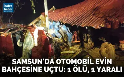 Samsun’da otomobil evin bahçesine uçtu: 1 ölü, 1 yaralı