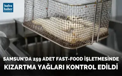 Samsun’da 259 adet fast-food işletmesinde kızartma yağları kontrol edildi