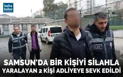 Samsun’da bir kişiyi silahla yaralayan 2 kişi adliyeye sevk edildi