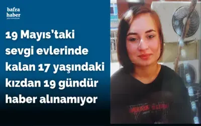 19 Mayıs’taki  sevgi evlerinde kalan 17 yaşındaki kızdan 19 gündür haber alınamıyor