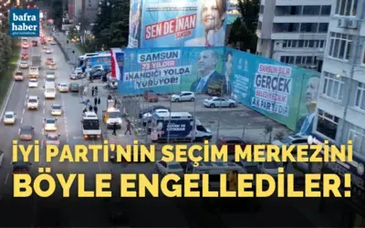 İyi Parti’nin Samsun’daki Seçim Merkezini Böyle Engellediler