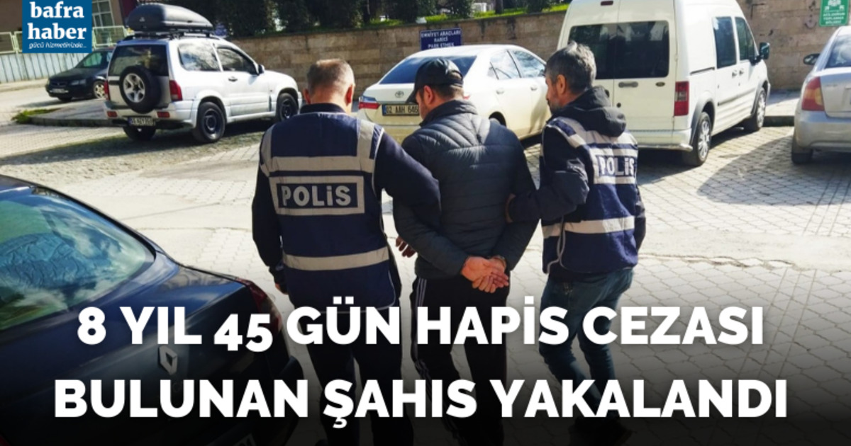 Bafra'da 8 yıl 45 gün hapis cezası bulunan şahıs yakalandı