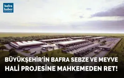 Büyükşehir’in Bafra Sebze Ve Meyve Hali Projesine Mahkemeden Ret