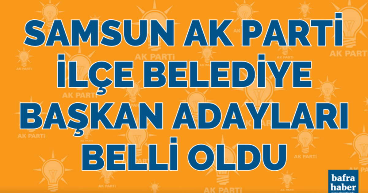 Samsun AK Parti ilçe Belediye Başkan adayları belli oldu