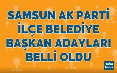 Samsun AK Parti ilçe Belediye Başkan adayları belli oldu