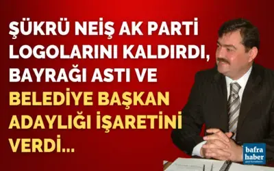 Şükrü Neiş, Ak Parti Logolarını Kaldırdı Ve Adaylık İşaretini Verdi