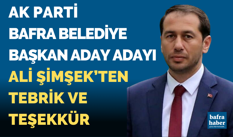 Ak Parti Bafra Belediye Başkan Aday Adayı Ali Şimşek'ten Teşekkür Mesajı