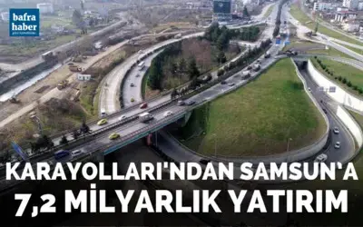 Karayolları’ndan Samsun’a 7,2 milyarlık yatırım