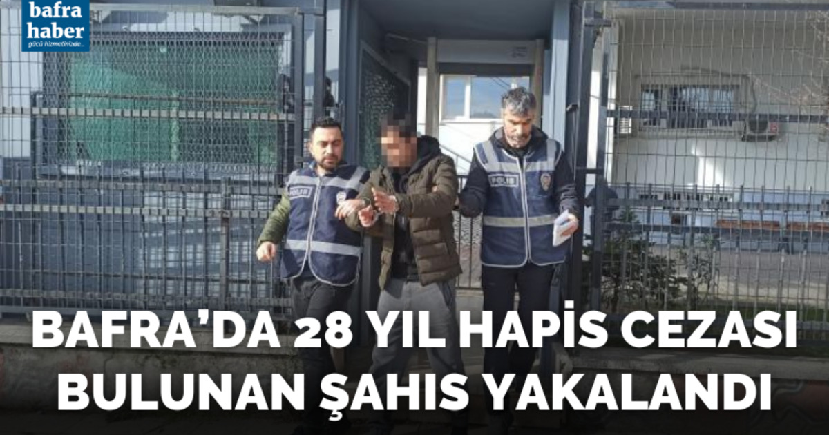 Bafra'da 28 yıl hapis cezası bulunan şahıs yakalandı