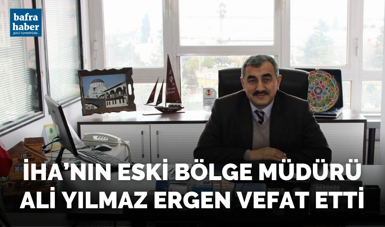 İha'nın Eski Bölge MüdürüAli Yılmaz Ergen Hayatını Kaybetti