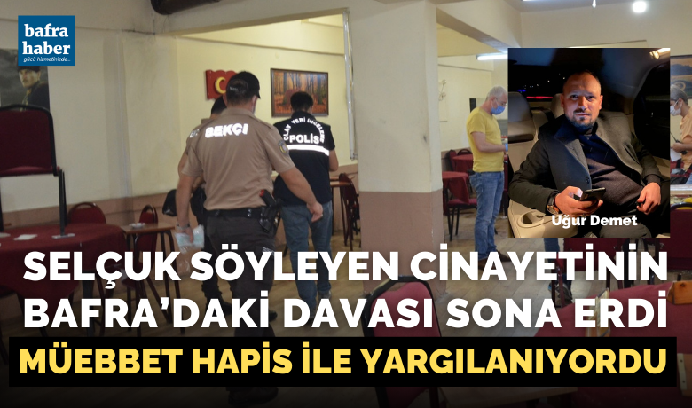 Selçuk Söyleyen Cinayetinin Davası Sona Erdi - Samsun’un Bafra ilçesinde bir kahvehanede çıkan tartışmada öldürülen Selçuk Söyleyen’in katilinin yargılandığı dava sona erdi.