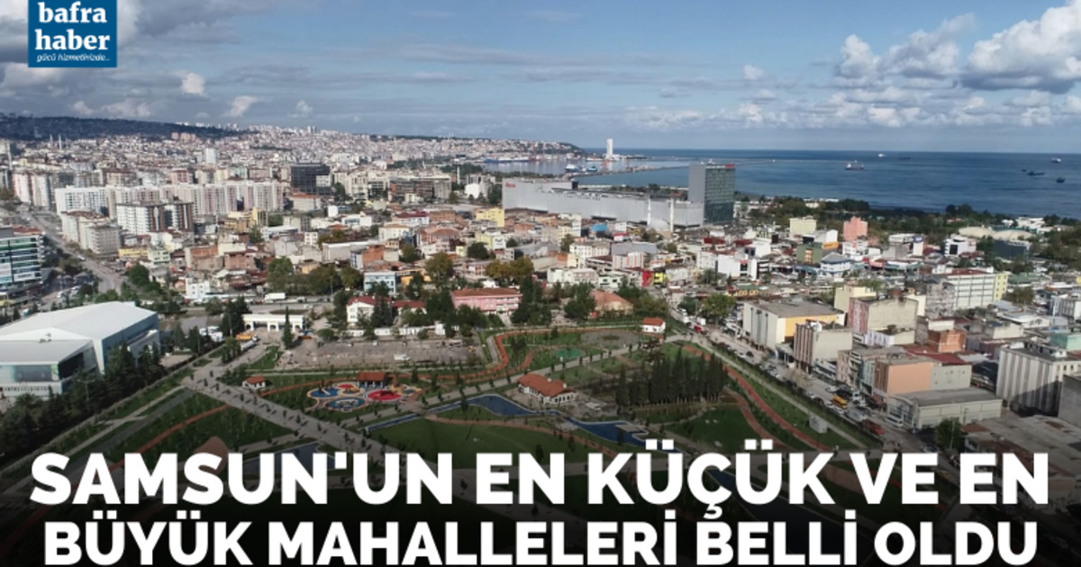 Samsun’un en küçük ve en büyük mahalleleri belli oldu
