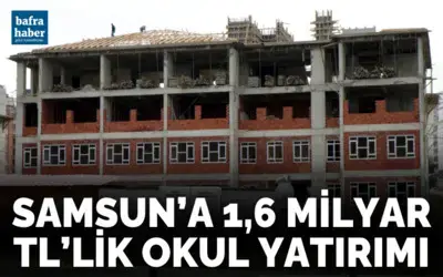 Samsun’a 1,6 milyar TL’lik okul yatırımı