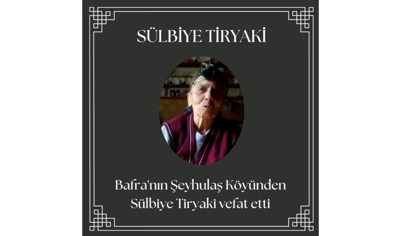 Sülbiye Tiryaki Vefat Etti - Bafra'nın Şeyhulaş Köyünden Sülbiye Tiryaki vefat etti. 
