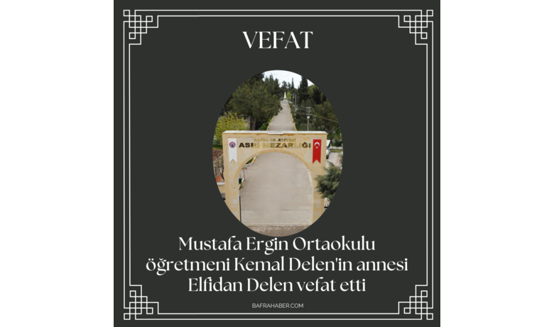 Elfidan Delen Vefat Etti - Mustafa Ergin Ortaokulu öğretmeni Kemal Delen'in annesi Elfidan Delen vefat etti.