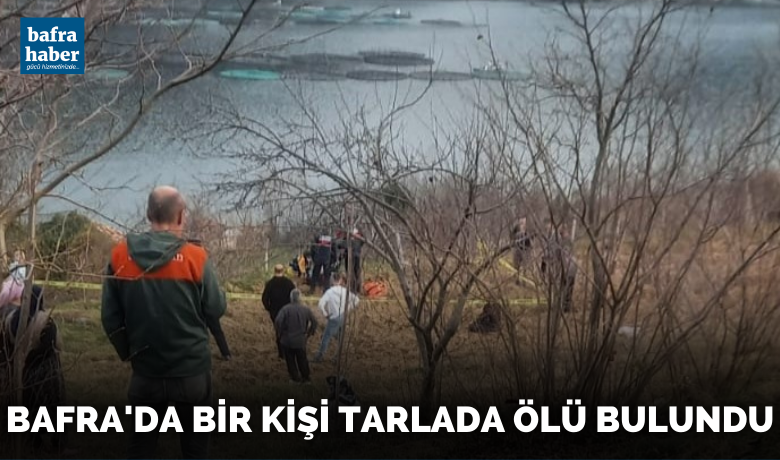 Bafra’da bir kişi tarlada ölü bulundu
