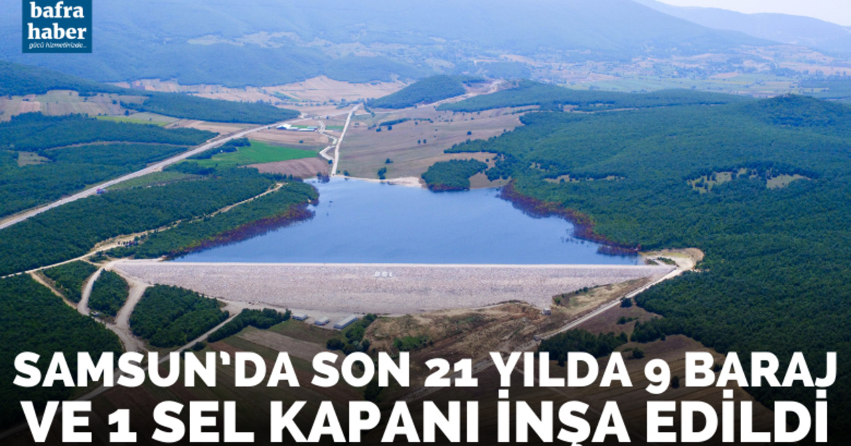 Samsun’da son 21 yılda 9 baraj ve 1 sel kapanı inşa edildi.