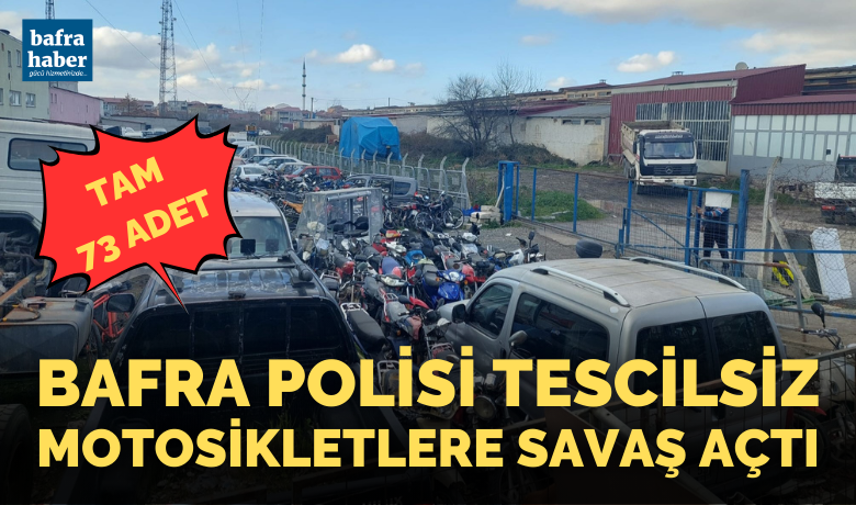 73 tescilsiz motosiklet trafikten men edildi