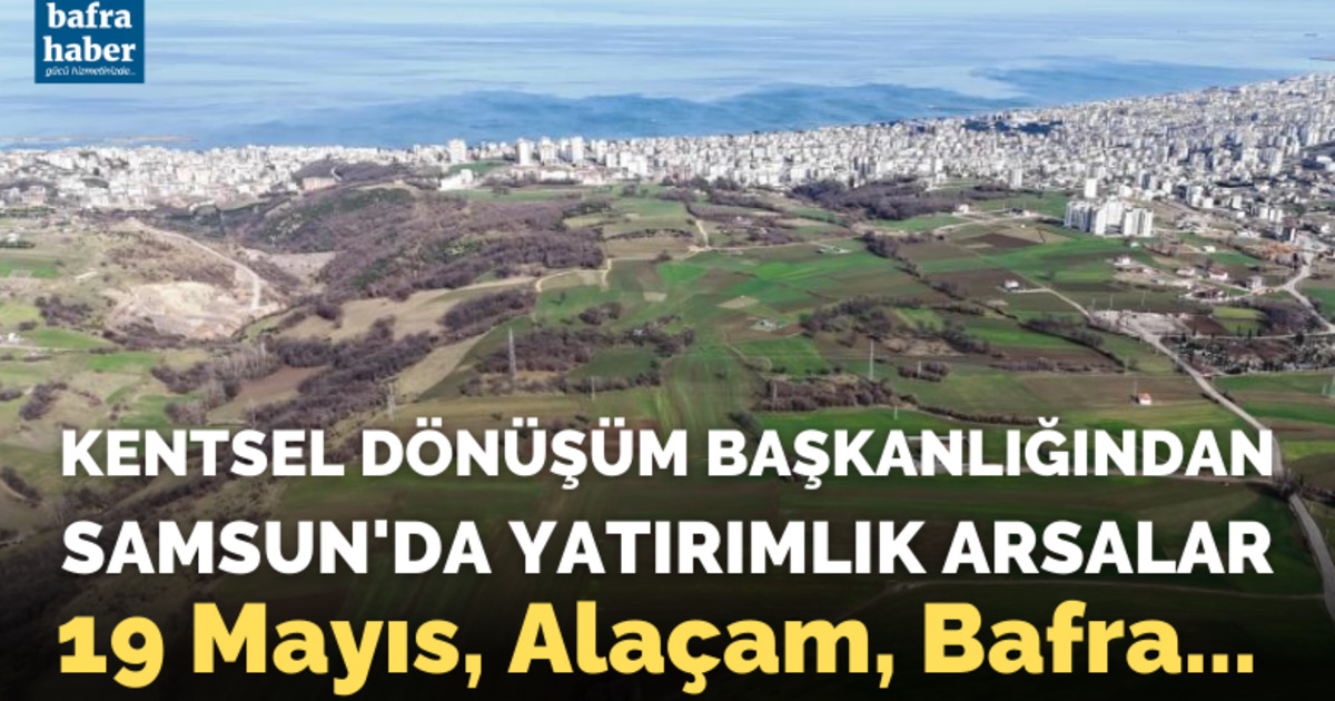 Kentsel Dönüşüm Başkanlığından Samsun’da yatırımlık arsalar