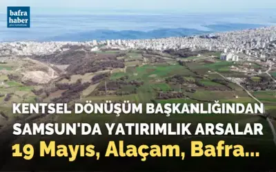 Kentsel Dönüşüm Başkanlığından Samsun’da yatırımlık arsalar