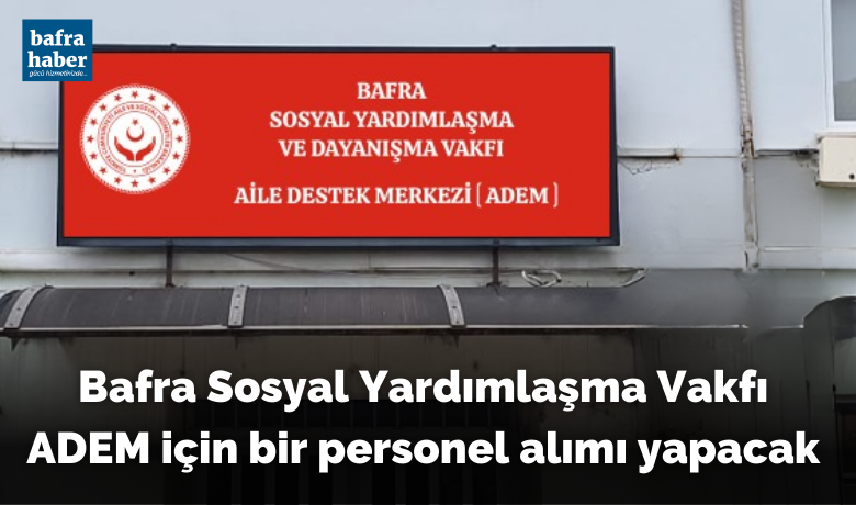 Bafra Sosyal Yardımlaşma Vakfı Ademİçin Bir Personel Alımı Yapacak - Bafra Sosyal Yardımlaşma ve Dayanışma Vakfı Aile Destek Merkezine (ADEM) 1 proje eğitici görevlisi alımı yapılacak. 
