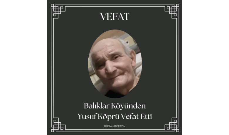 Yusuf Köprü Vefat Etti - Balıklar Köyünden Yusuf Köprü Vefat Etti.