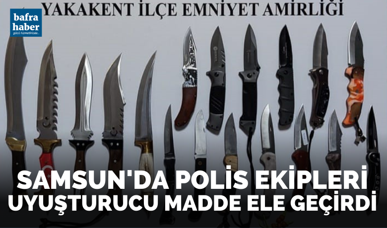 Samsun’da polis ekipleriuyuşturucu madde ele geçirdi