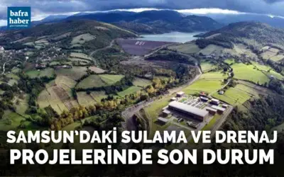 Samsun’daki sulama ve drenaj projelerinde son durum
