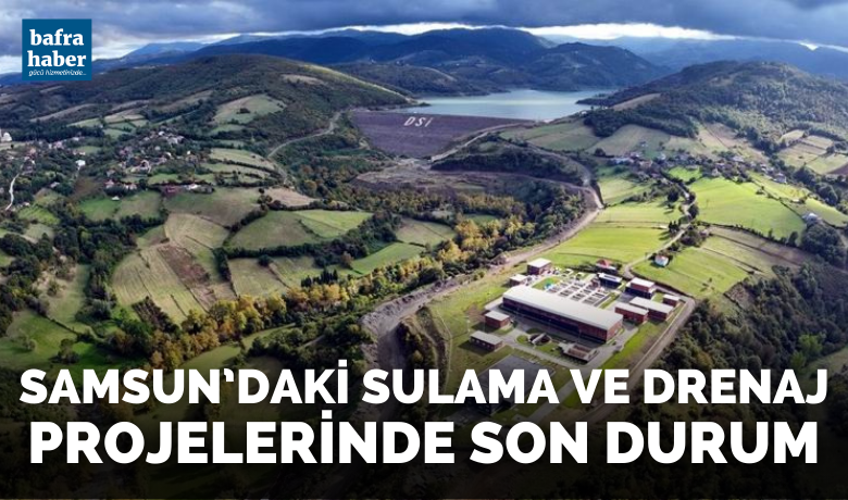 Samsun’daki sulama vedrenaj projelerinde son durum - SAMSUN (İHA) – Devlet Su İşleri (DSİ) tarafından Samsun’da yapımına başlanan 4 adet büyük suluma projesi bulunuyor.