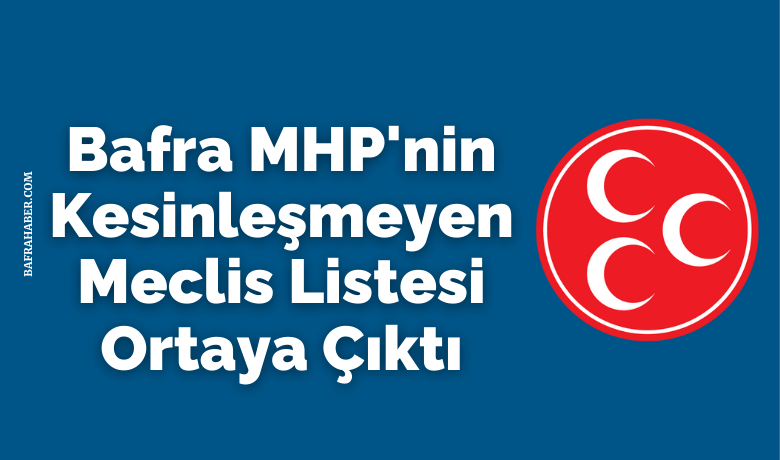 Bafra Mhp'nin KesinleşmeyenMeclis Listesi Ortaya Çıktı - Cumhur ittifakı ortağı MHP'nin Meclis üyesi listesi ortaya çıktı.