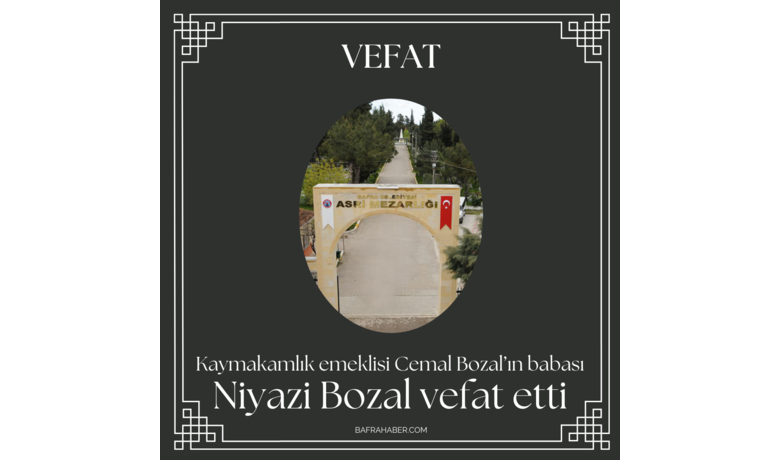Niyazi Bozal Vefat Etti  - Kaymakamlık emeklisi Cemal Bozal’ın babası Niyazi Bozal vefat etti. 