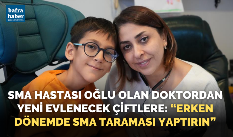 9 yaşında SMA hastası oğlu olan doktordan yenievlenecek çiftlere uyarı: “Erken dönemde SMA taraması yaptırın”