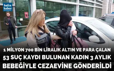 1 milyon 700 bin liralık altın ve para çalan 53 suç kaydı bulunan kadın  3 aylık bebeğiyle cezaevine gönderildi