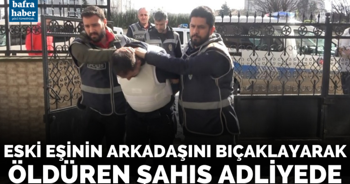Eski eşinin arkadaşını bıçaklayarak öldüren şahıs adliyede
