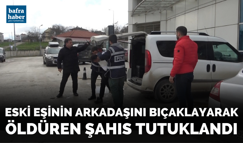 Eski eşinin arkadaşınıbıçaklayarak öldüren şahıs tutuklandı