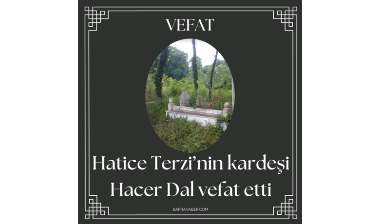 Hacer Dal Vefat Etti - Hatice Terzi’nin kardeşi Hacer Dal vefat etti.