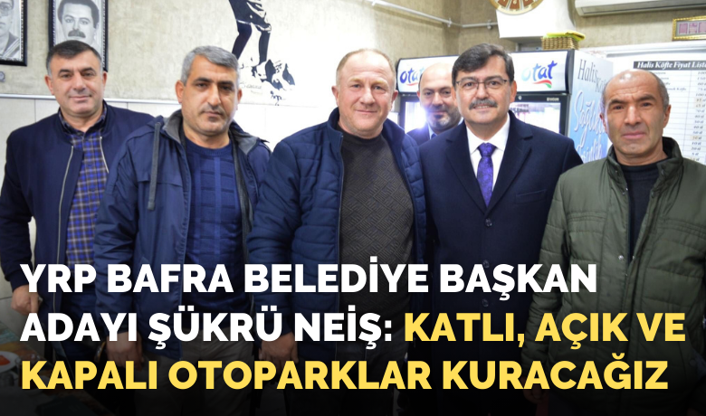 Şükrü Neiş: Katlı, AçıkVe Kapalı Otoparklar Kuracağız  - Yeniden Refah Partisi Bafra belediye başkan adayı elektrik mühendisi Şükrü Neiş pazar yerleri, sanayi sitesi esnafları ve sokak sokak vatandaşları ziyaret etmeye devam ediyor. 